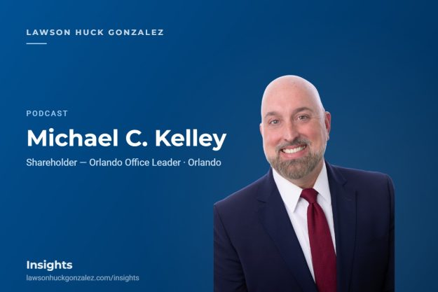 Insights card — Michael C. Kelley Michael C. Kelley, Shareholder, Orlando Office Leader — Lawson Huck Gonzalez Insights